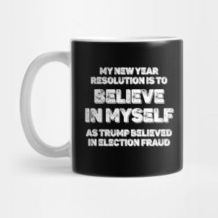 2021 My new year resolution is to believe in myself as trump believed in election fraud - Funny sarcastic new year Mug